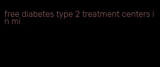 free diabetes type 2 treatment centers in mi