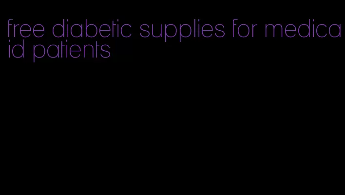 free diabetic supplies for medicaid patients