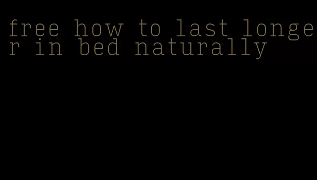 free how to last longer in bed naturally