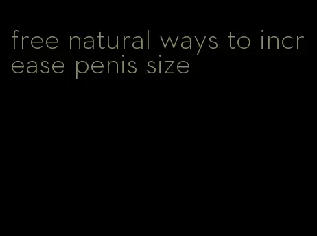 free natural ways to increase penis size