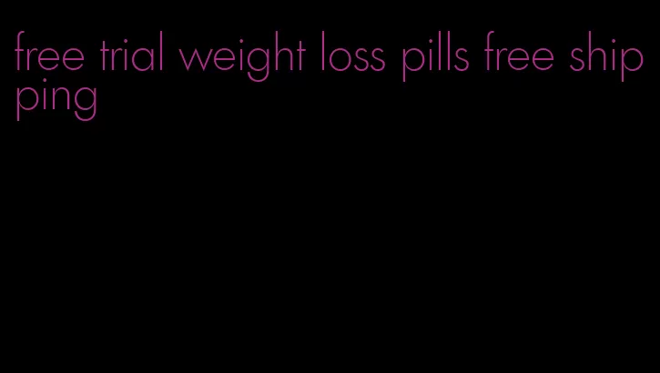 free trial weight loss pills free shipping