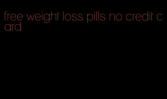 free weight loss pills no credit card