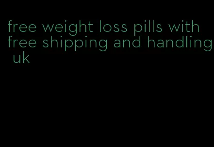 free weight loss pills with free shipping and handling uk