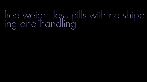 free weight loss pills with no shipping and handling