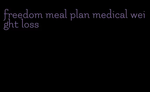 freedom meal plan medical weight loss