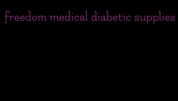 freedom medical diabetic supplies