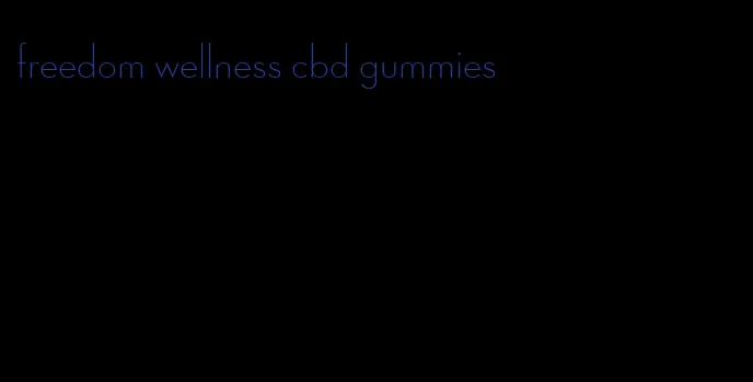 freedom wellness cbd gummies