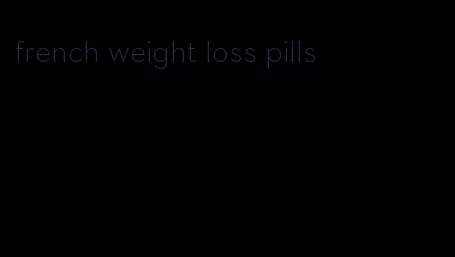 french weight loss pills