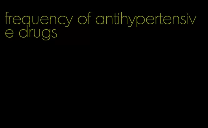 frequency of antihypertensive drugs