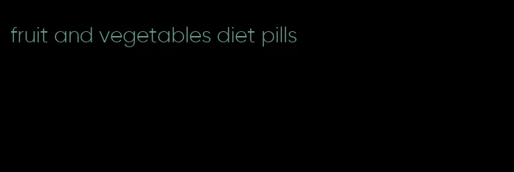 fruit and vegetables diet pills