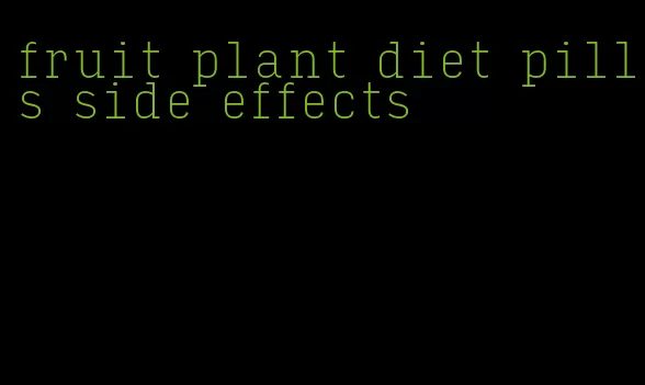 fruit plant diet pills side effects