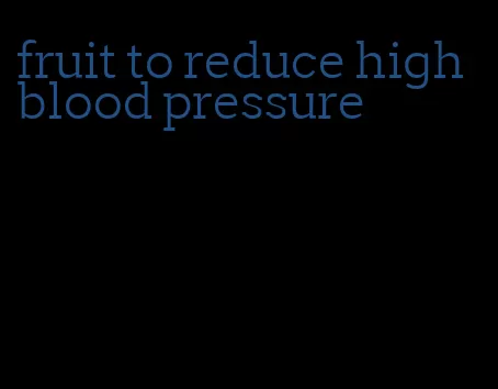 fruit to reduce high blood pressure