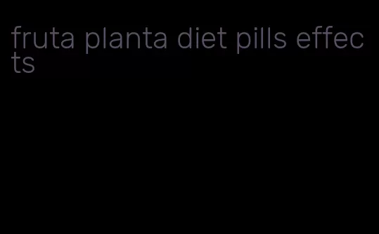 fruta planta diet pills effects