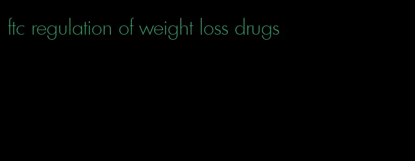 ftc regulation of weight loss drugs