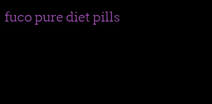 fuco pure diet pills