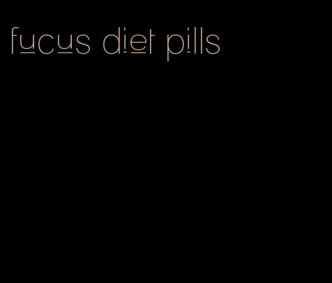 fucus diet pills