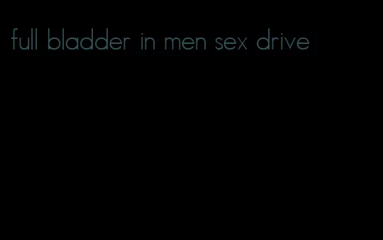 full bladder in men sex drive