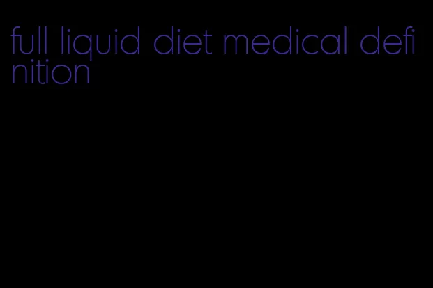 full liquid diet medical definition