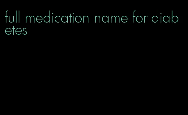 full medication name for diabetes