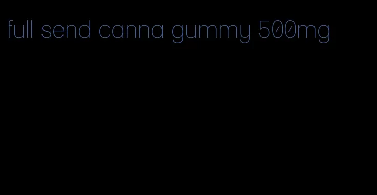 full send canna gummy 500mg