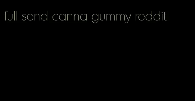 full send canna gummy reddit