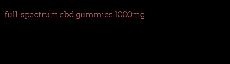 full-spectrum cbd gummies 1000mg