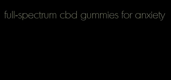 full-spectrum cbd gummies for anxiety