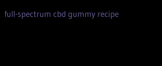 full-spectrum cbd gummy recipe