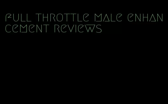 full throttle male enhancement reviews