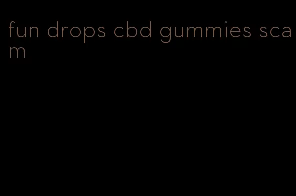 fun drops cbd gummies scam