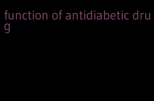 function of antidiabetic drug