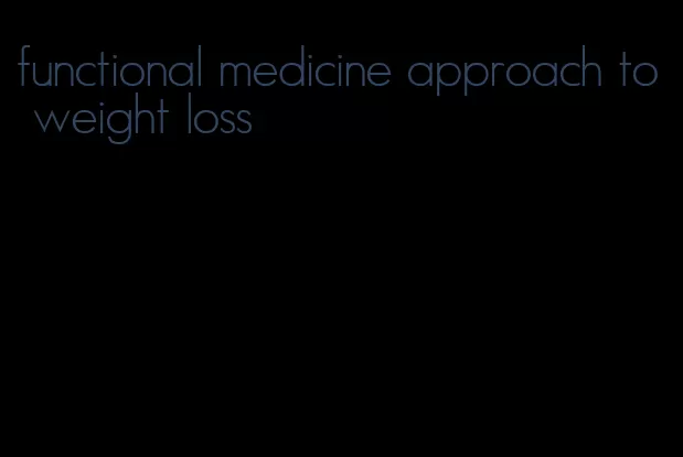 functional medicine approach to weight loss