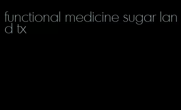 functional medicine sugar land tx