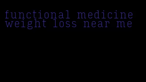 functional medicine weight loss near me