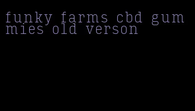 funky farms cbd gummies old verson