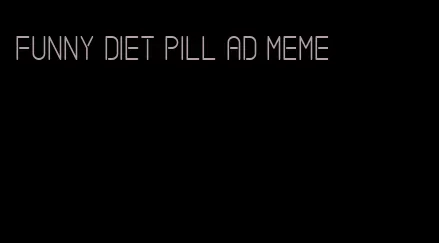 funny diet pill ad meme