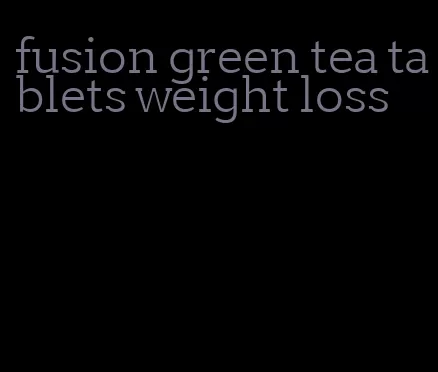 fusion green tea tablets weight loss