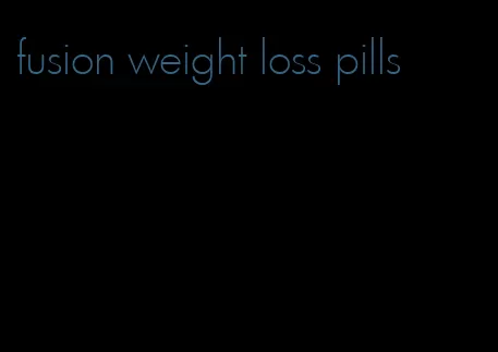 fusion weight loss pills