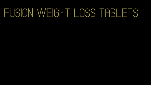 fusion weight loss tablets