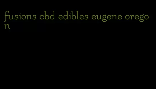 fusions cbd edibles eugene oregon