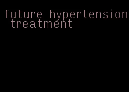 future hypertension treatment