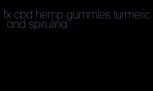 fx cbd hemp gummies turmeric and spirulina