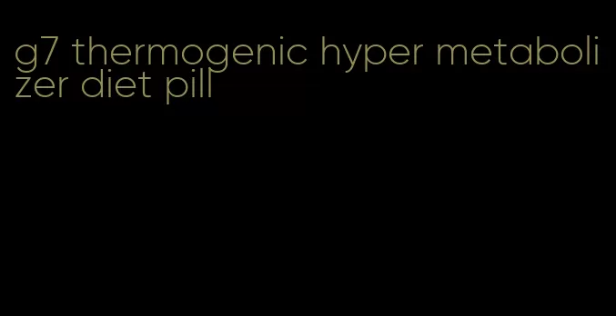 g7 thermogenic hyper metabolizer diet pill