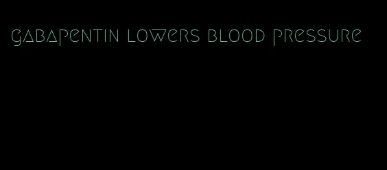 gabapentin lowers blood pressure