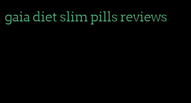 gaia diet slim pills reviews