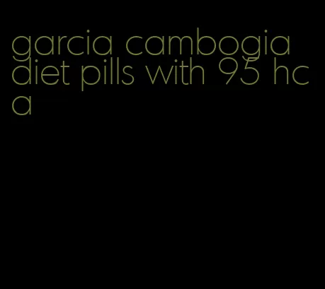 garcia cambogia diet pills with 95 hca