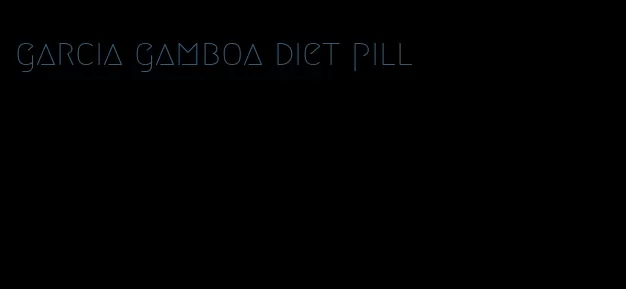 garcia gamboa diet pill