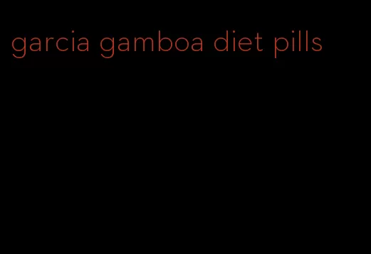 garcia gamboa diet pills