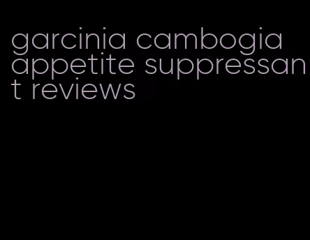 garcinia cambogia appetite suppressant reviews