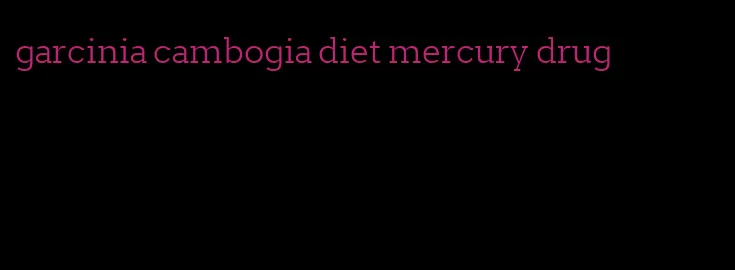 garcinia cambogia diet mercury drug